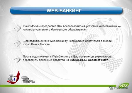 1 WEB-БАНКИНГ Банк Москвы предлагает Вам воспользоваться услугами Web-банкинга системы удаленного банковского обслуживания. Для подключения к Web-банкингу.