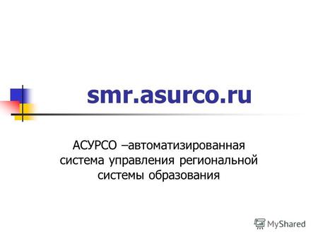 Smr.аsurco.ru АСУРСО –автоматизированная система управления региональной системы образования.