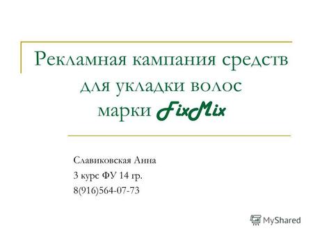 Рекламная кампания средств для укладки волос марки FixMix Славиковская Анна 3 курс ФУ 14 гр. 8(916)564-07-73.