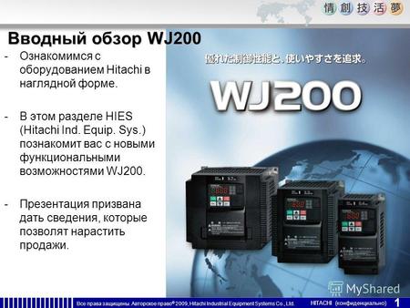 1 Все права защищены. Авторское право © 2009, Hitachi Industrial Equipment Systems Co., Ltd. HITACHI (конфиденциально) 1 Вводный обзор WJ200 -Ознакомимся.