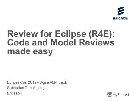 Slide title 70 pt CAPITALS Slide subtitle minimum 30 pt Review for Eclipse (R4E): Code and Model Reviews made easy Eclipse Con 2012 – Agile ALM track Sebastien.