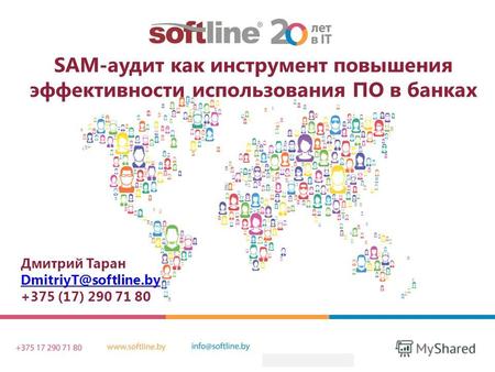 Дмитрий Таран DmitriyT@softline.by +375 (17) 290 71 80 SAM-аудит как инструмент повышения эффективности использования ПО в банках.
