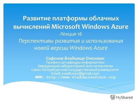 Развитие платформы облачных вычислений Microsoft Windows Azure Лекция 16 Перспективы развития и использования новой версии Windows Azure Сафонов Владимир.