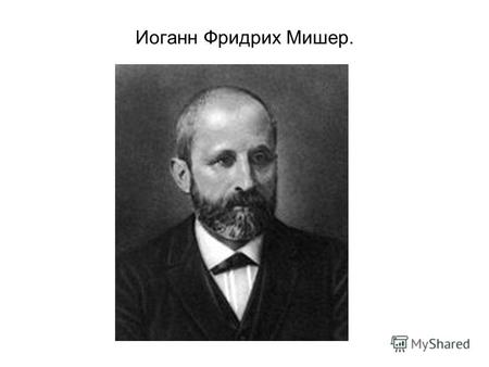 Иоганн Фридрих Мишер.. Альбрехт Коссель В период с 1885 по 1901 годы Коссель выделил и описал пять органических соединений, присутствующих в нуклеиновых.