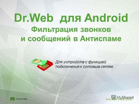 Dr.Web для Android Фильтрация звонков и сообщений в Антиспаме Для устройств с функцией подключения к сотовым сетям.