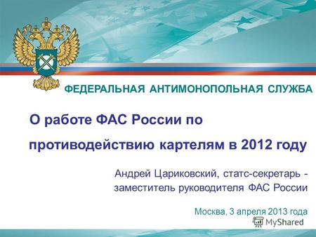 О работе ФАС России по противодействию картелям в 2012 году Андрей Цариковский, статс-секретарь - заместитель руководителя ФАС России Москва, 3 апреля.