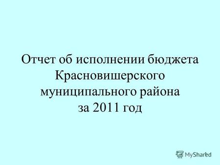 1 Отчет об исполнении бюджета Красновишерского муниципального района за 2011 год.