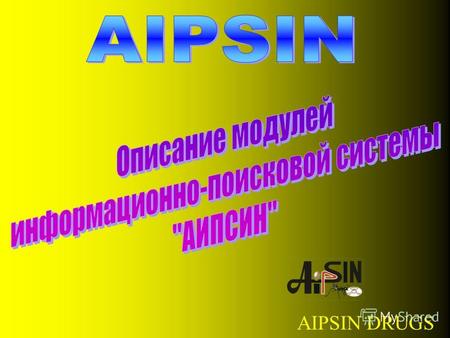 AIPSIN DRUGS. Информационные модули «АИПСИН» Модуль включает в себя 11 секций, разделенных по смыслу: синонимы ООН, синонимы МВД РБ, зарегистрированные.