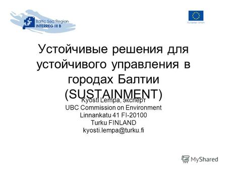 Устойчивые решения для устойчивого управления в городах Балтии (SUSTAINMENT) Kyösti Lempa, эксперт UBC Commission on Environment Linnankatu 41 FI-20100.