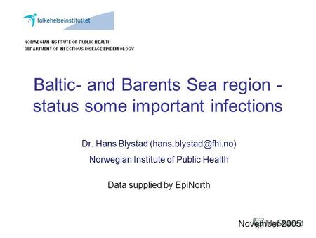 Baltic- and Barents Sea region - status some important infections Dr. Hans Blystad (hans.blystad@fhi.no) Norwegian Institute of Public Health Data supplied.