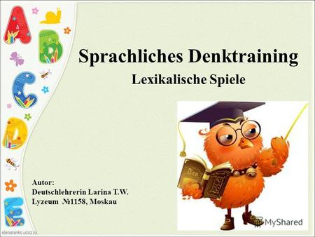Sprachliches Denktraining Lexikalische Spiele Autor: Deutschlehrerin Larina T.W. Lyzeum 1158, Moskau.