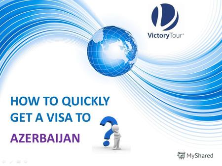 HOW TO QUICKLY GET A VISA TO AZERBAIJAN. STATISTICS Everyone knows that visa formalities are a major obstacle to tourism development Statistics say that:
