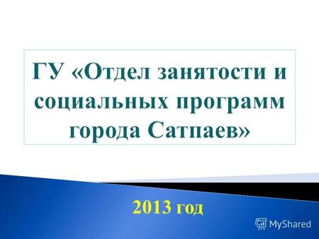 2013 год Структура ГУ «Отдел занятости и социальных программ города Сатпаев» 8 государственных служащих, в том числе начальник и заместитель начальника.