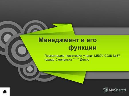 Менеджмент и его функции Презентацию подготовил ученик МБОУ СОШ 37 города Смоленска ***** Денис.