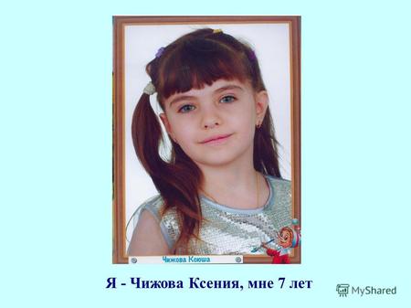 Я - Чижова Ксения, мне 7 лет. Учусь я в 1а классе гимназии 13.