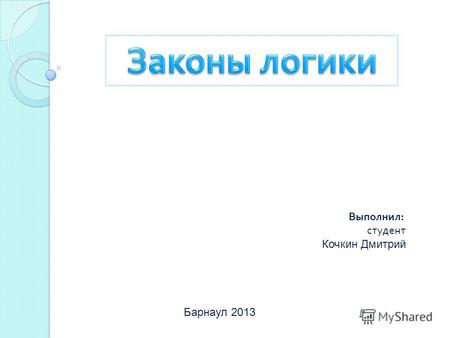 Выполнил: студент Кочкин Дмитрий Барнаул 2013. Закон мышления - это внутренняя, существенная, устойчивая, необходимая, повторяющаяся связь между элементами.