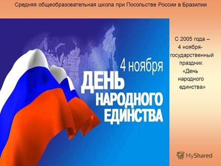 С 2005 года – 4 ноября- государственный праздник «День народного единства» Средняя общеобразовательная школа при Посольстве России в Бразилии.