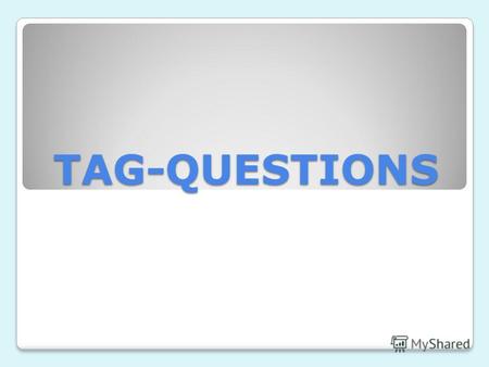 TAG-QUESTIONS. You help your mother, dont you? +, - ? We arent silly, are we? -, + ?