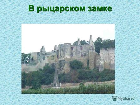 В рыцарском замке. З Замок- жилище феодала и его крепость.