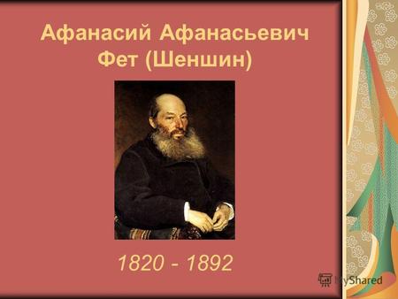 Афанасий Афанасьевич Фет (Шеншин) 1820 - 1892. Шеншин (Афанасий Афанасьевич, он же Фет)- известный русский поэт-лирик. Родился 23 ноября 1820 года неподалеку.