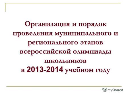 Организация и порядок проведения муниципального и регионального этапов всероссийской олимпиады школьников в 2013 - 2014 учебном году.