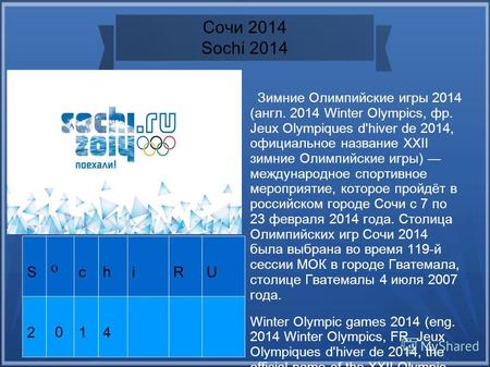 Сочи 2014 Sochi 2014 S o chiRU 2 0 14 Зимние Олимпийские игры 2014 (англ. 2014 Winter Olympics, фр. Jeux Olympiques d'hiver de 2014, официальное название.