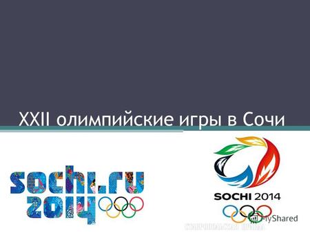 ХХII олимпийские игры в Сочи. Зимние игры в Сочи 2014 Зимние Олимпийские игры 2014 (официальное название XXII зимние Олимпийские игры) международное спортивное.