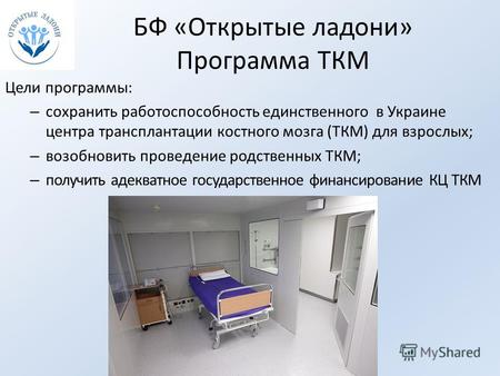 БФ «Открытые ладони» Программа ТКМ Цели программы: – сохранить работоспособность единственного в Украине центра трансплантации костного мозга (ТКМ) для.