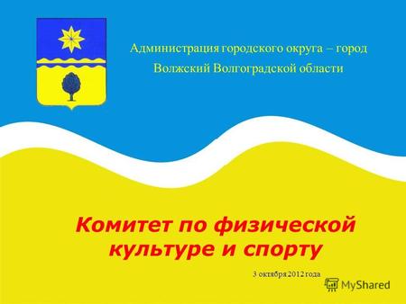 Администрация городского округа – город Волжский Волгоградской области Комитет по физической культуре и спорту 3 октября 2012 года.