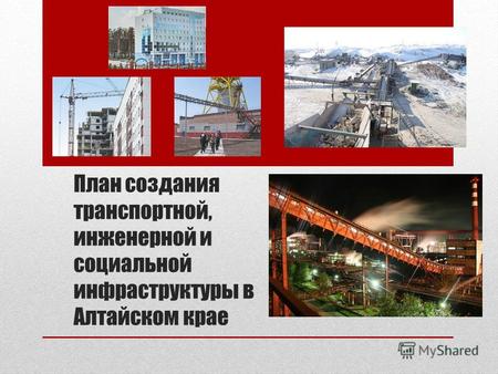 План создания транспортной, инженерной и социальной инфраструктуры в Алтайском крае.