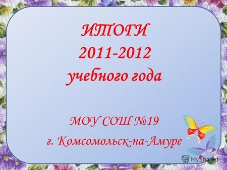 ИТОГИ 2011-2012 учебного года МОУ СОШ 19 г. Комсомольск-на-Амуре.