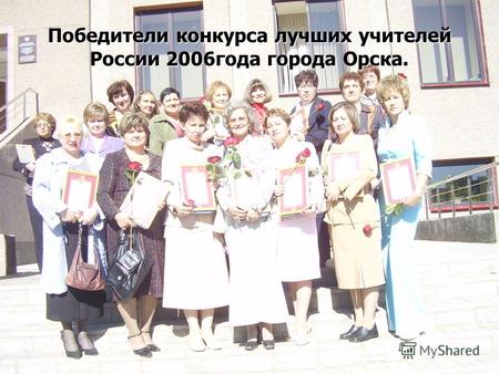 Победители конкурса лучших учителей России 2006года города Орска.