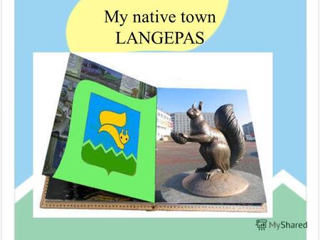 Му native town - LANGEPAS. 
