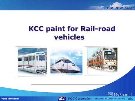 The Best Fine Chemical Company Value Innovation First ! Best ! Smart ! KCC paint for Rail-road vehicles KCC paint for Rail-road vehicles KCC Corporation.