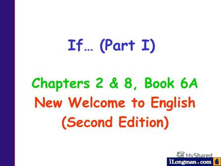 Chapters 2 & 8, Book 6A New Welcome to English (Second Edition) If… (Part I)