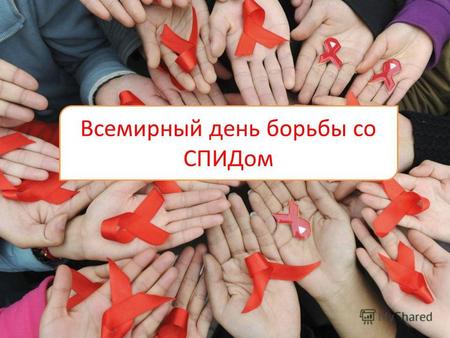 Всемирный день борьбы со СПИДом. Всемирный день борьбы со СПИДом впервые отмечался 1-го декабря 1988 года Понимая все возрастающие сложности, связанные.