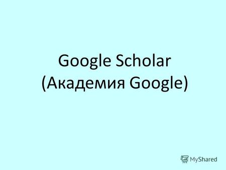 Google Scholar (Академия Google). Google Scholar Стоя на плечах гигантов обширный поиск научной литературы максимальное количество научных журналов на.