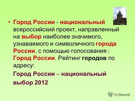 Город России - национальный всероссийский проект, направленный на выбор наиболее значимого, узнаваемого и символичного города России, с помощью голосования.