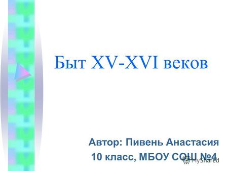 Быт XV-XVI веков Автор: Пивень Анастасия 10 класс, МБОУ СОШ 4.