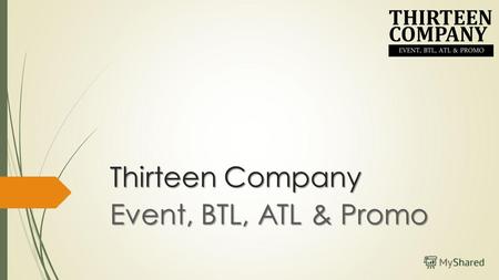 Thirteen Company Event, BTL, ATL & Promo. О нас: «Thirteen» - молодая, энергичная и быстро развивающаяся компания, в которой работают активные, целеустремлённый.