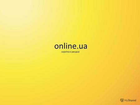 Online.ua коротко о ресурсе. Online.ua – первый украинский социальный портал. Он ориентирован на наиболее востребованные запросы аудитории: полезные сервисы.