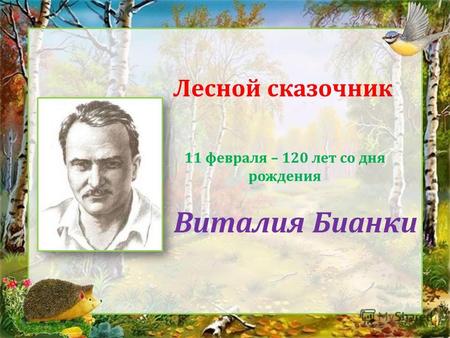 Лесной сказочник 11 февраля – 120 лет со дня рождения Виталия Бианки.