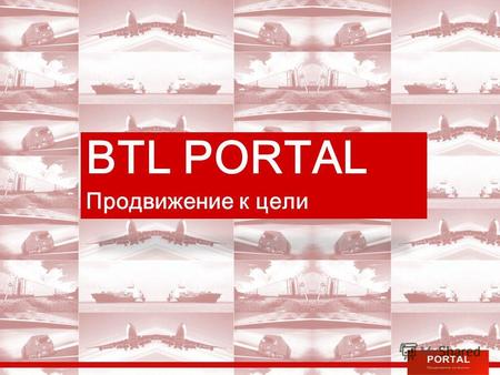 BTL PORTAL Продвижение к цели. PORTAL – это опыт работы на рынке > 8 лет, охват всей территории России, представительства > чем в 100 городах, надежная.