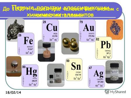 Первые попытки классификации химических элементов До 1200 г. нашей эры человек был знаком с семью металлами: 18/02/14.