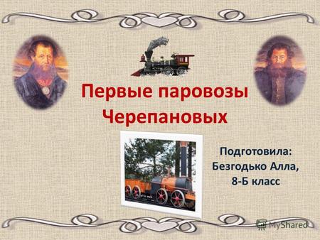 Первые паровозы Черепановых Подготовила: Безгодько Алла, 8-Б класс.