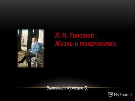Л. Н. Толстой. Жизнь и творчество. Выполнила Кузнецов С.