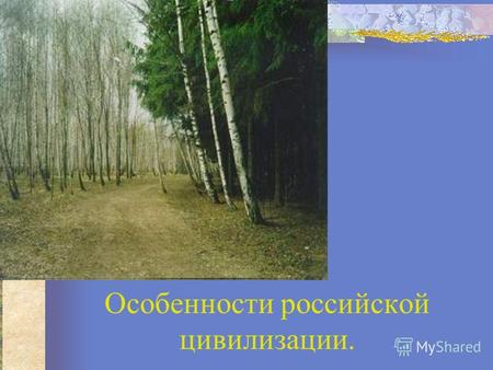 Особенности российской цивилизации.. большая социокультурная общность людей, обладающая определённой системой форм приспособления к окружающей среде и.