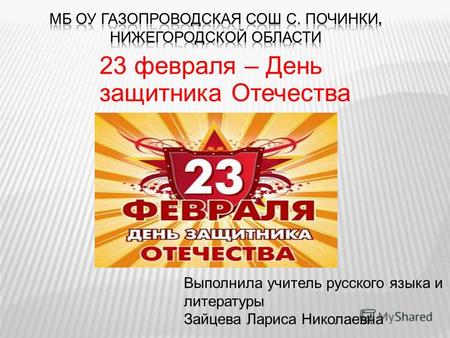 23 февраля – День защитника Отечества Выполнила учитель русского языка и литературы Зайцева Лариса Николаевна.