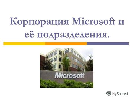 Корпорация Microsoft и её подразделения. Цели. Рассказать, кто основал компанию Microsoft? Познакомить с подразделениями в компании Microsoft? Определить.