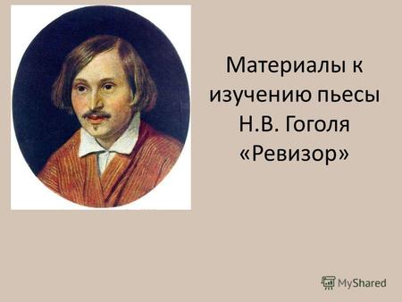 Материалы к изучению пьесы Н.В. Гоголя «Ревизор».